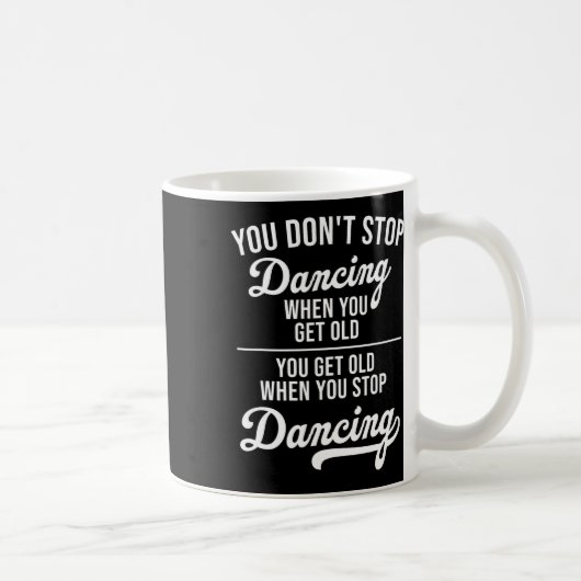 Mug Vous n'arrêtez pas de danser quand vous obtenez de (Droite)