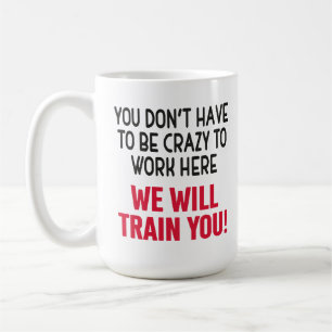 Mug Vous n'avez pas besoin d'être fou pour travailler 