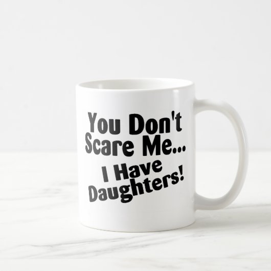Mug Vous ne m'effrayez pas que j'ai des filles (Droite)
