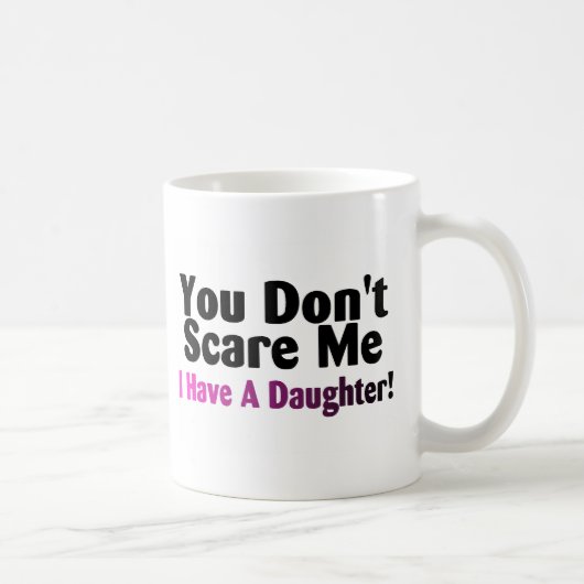 Mug Vous ne m'effrayez pas que j'ai une fille (Droite)