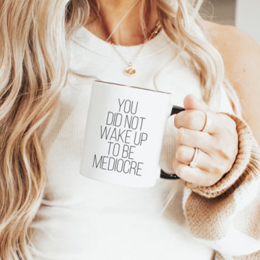 Mug Vous Ne Vous Êtes Pas Réveillés Pour Être Médiocre