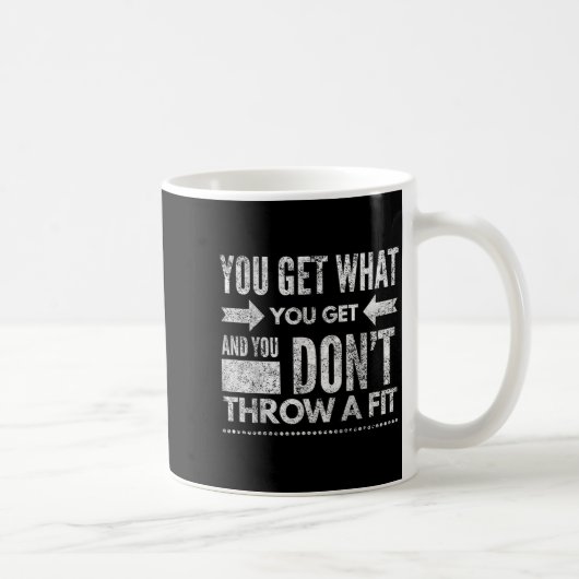 Mug Vous obtenez ce que vous obtenez, ne jetez pas un  (Droite)