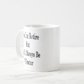 Mug Vous pouvez vous retirer mais vous serez toujours (Devant gauche)