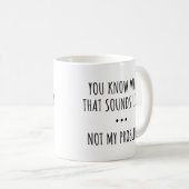 Mug VOUS SAVEZ À QUOI ÇA RESSemble ? PAS MON PROBLÈME. (Devant droit)