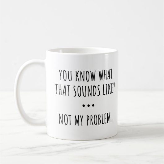 Mug VOUS SAVEZ À QUOI ÇA RESSemble ? PAS MON PROBLÈME. (Gauche)