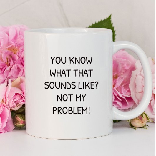 Mug Vous savez à quoi ça ressemble Pas mon problème