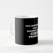 Mug Vous savez à quoi ça ressemble Pas mon problème (Devant gauche)