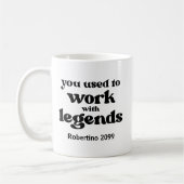 Mug Vous Travaillez Avec Des Légendes Drôle Retraite (Gauche)
