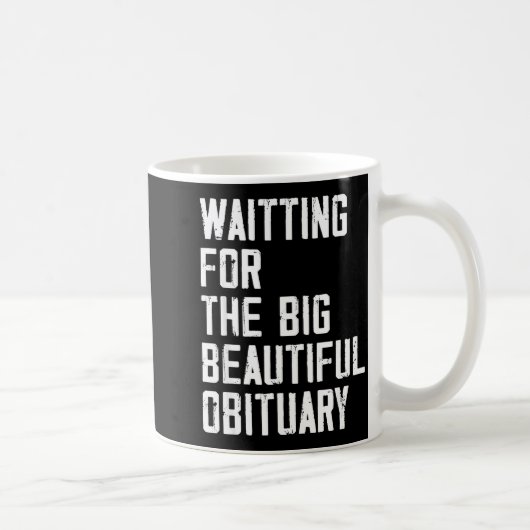 Mug Waiting For The Big Beautiful Obituary Funny Sayin (Droite)