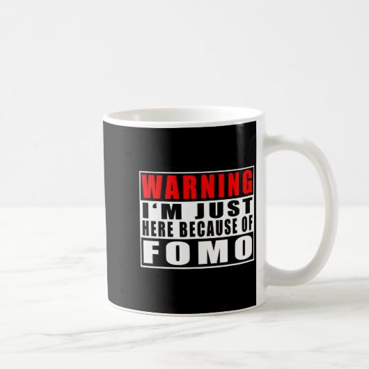 Mug Warning I'm Just Here Because Of Fomo Funny Quote (Droite)