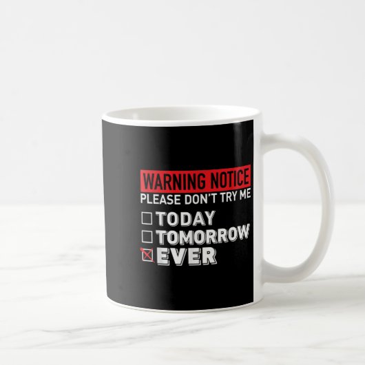 Mug Warning Notice Please Do Not Try Me Today Tomorrow (Droite)