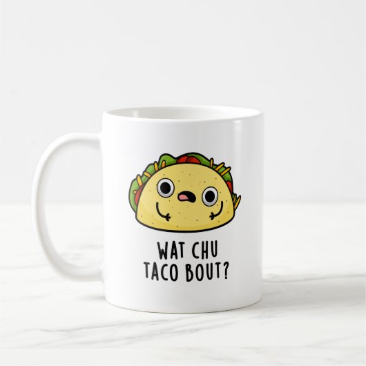 Mug Wat Chu Taco Bout Funny Taco Pun (Gauche)
