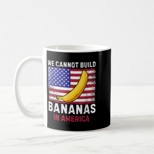 Mug We Cannot Build Bananas In America - Funny  (Gauche)