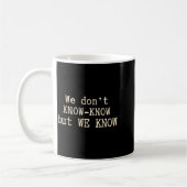 Mug We Don’t Know Know But We Know Meme Humor Quote  (Gauche)