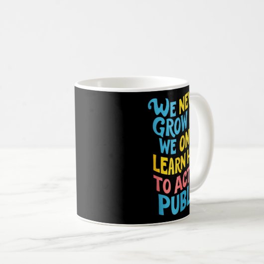 Mug We Never Grow For Acting Funny Humor Sarcasm Quote (Devant droit)