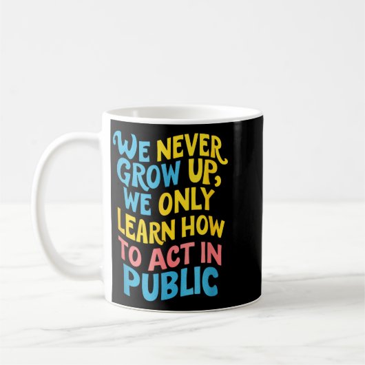Mug We Never Grow For Acting Funny Humor Sarcasm Quote (Gauche)