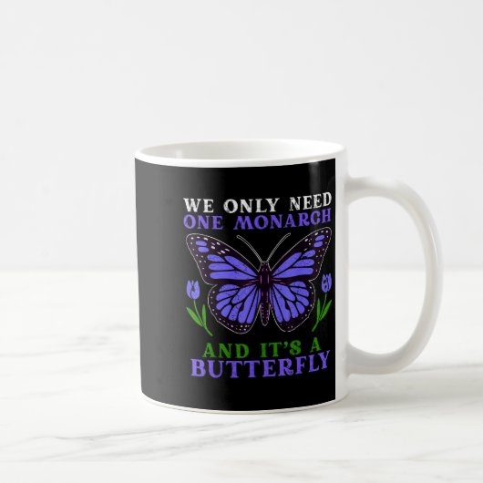 Mug We Only Need One Monarch Funny Butterfly Quote (Droite)