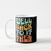 Mug Well Back To It Then Funny Motivational Design  (Gauche)