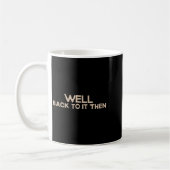 Mug Well Back To It Then Funny Saying Motivation Quote (Gauche)