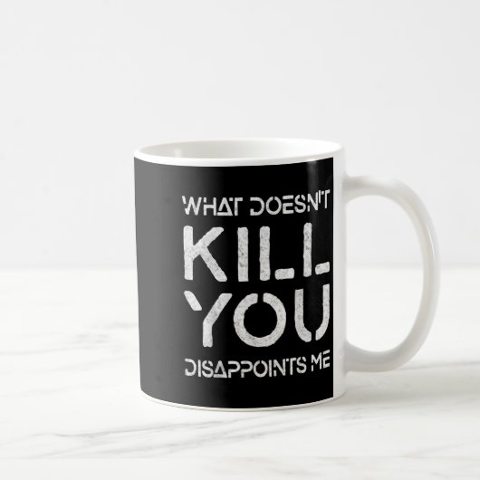 Mug What Doesn't Kill You Disapints Me Shirt Great Dis (Droite)