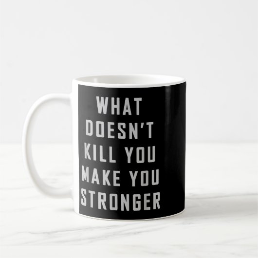 Mug What Doesn't Kill You Make You Stronger Motivation (Gauche)