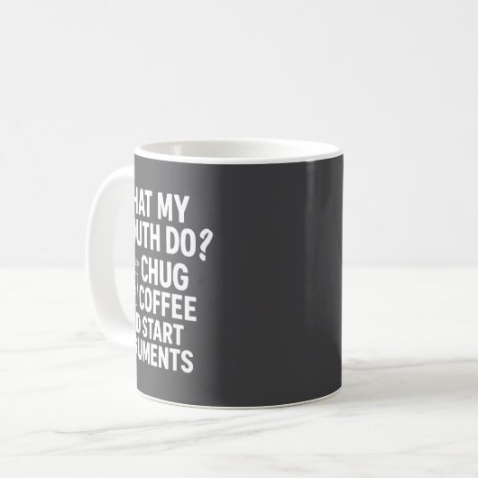 Mug What My Mouth Do Chug And Start Arguments  (Devant gauche)