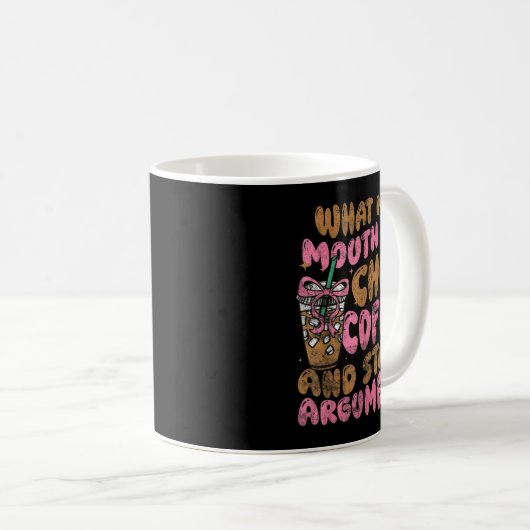 Mug What My Mouth Do Chug Coffee And Start Arguments  (Devant droit)
