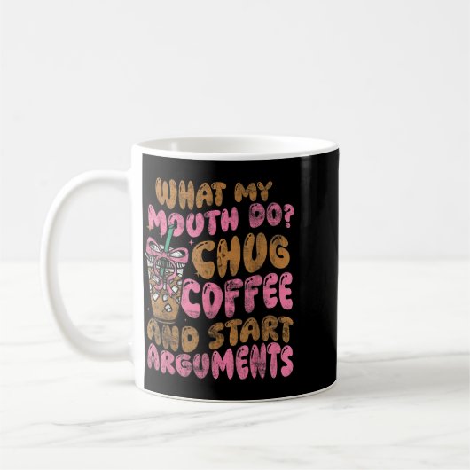 Mug What My Mouth Do Chug Coffee And Start Arguments (Gauche)