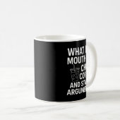 Mug What My Mouth Do Chug Coffee And Start Arguments  (Devant droit)