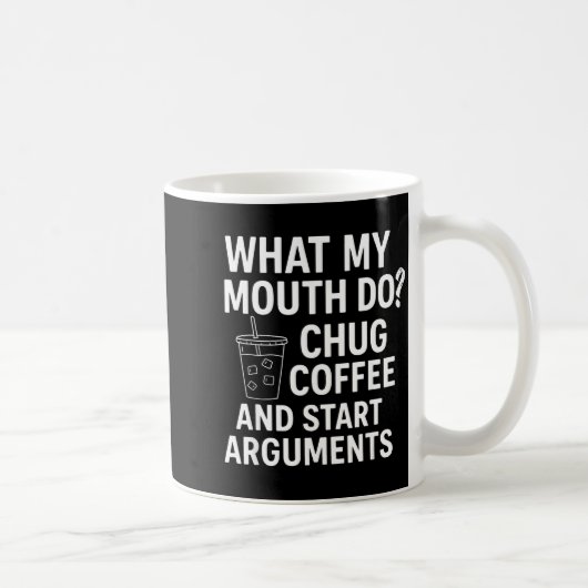 Mug What My Mouth Do Chug Coffee And Start Arguments (Droite)