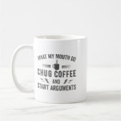Mug What My Mouth Do Chug Coffee And Start Arguments  (Gauche)