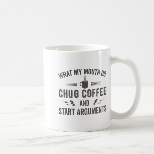 Mug What My Mouth Do Chug Coffee And Start Arguments  (Droite)