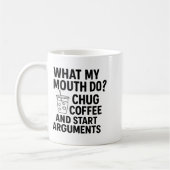 Mug What My Mouth Do Chug Coffee And Start Arguments F (Gauche)