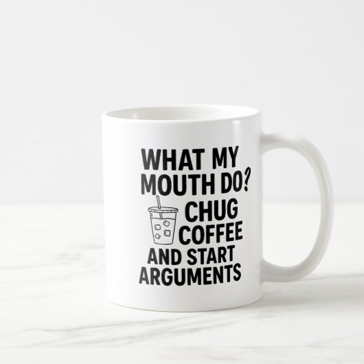 Mug What My Mouth Do Chug Coffee And Start Arguments F (Droite)