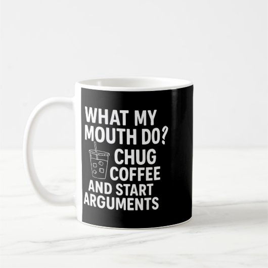Mug What My Mouth Do Chug Coffee And Start Arguments F (Gauche)