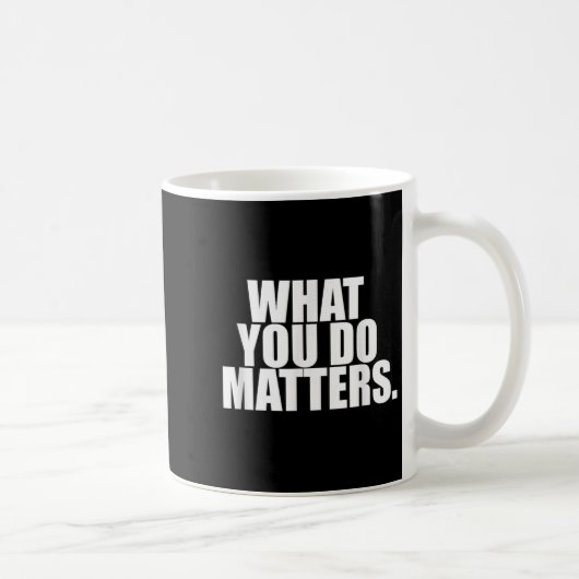 Mug What You Do S Motivation Life  (Droite)