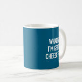 Mug Whatever Im Getting Cheese Fries - Funny Quote (Devant droit)