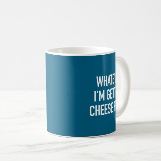 Mug Whatever Im Getting Cheese Fries - Funny Quote  (Devant droit)
