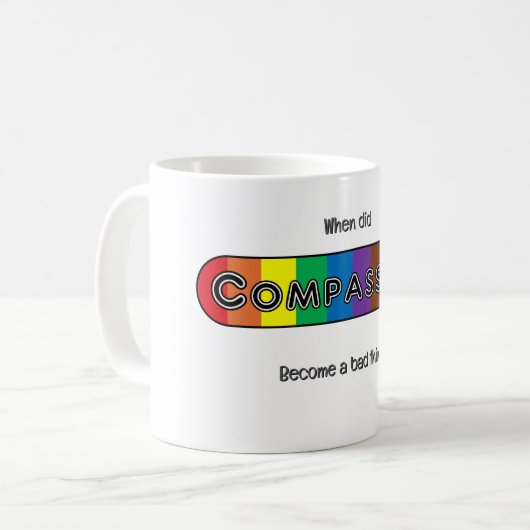 Mug When did compassion become a bad thing? (Devant gauche)