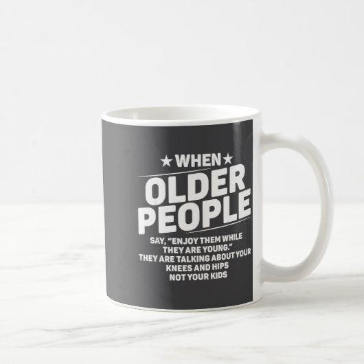 Mug When Older People Say Enjoy Them While They Are Yo (Droite)