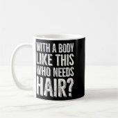 Mug With A Body Like This Who Needs Hair  (Gauche)