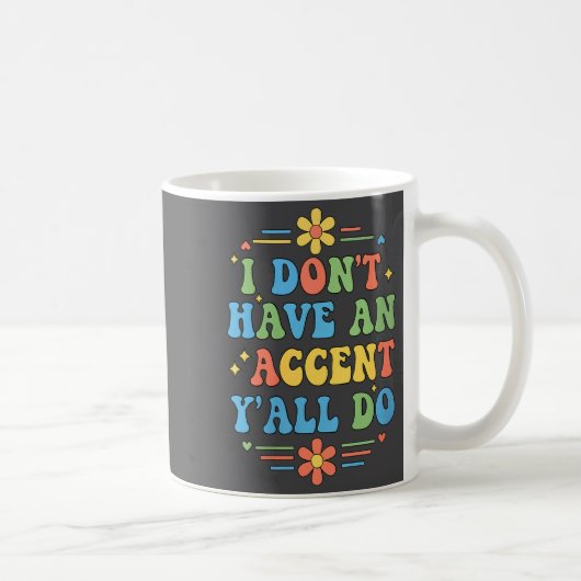 Mug Womens I Don't Have An Accent Y'all Do, Funny Sayi (Droite)