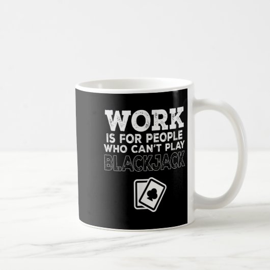 Mug Work Is For People Who Can't Play Blackjack  (Droite)
