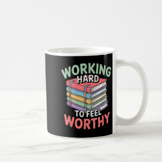 Mug Working Hard To Feel Worthy Funny Anxious Achiever