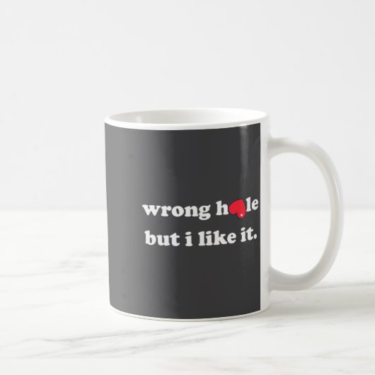 Mug Wrong Hole But I Like It Funny Quote Meme (Droite)
