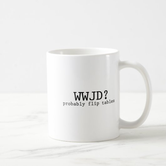 Mug Wwjd Probably Flip Tables Christian Humor  (Droite)