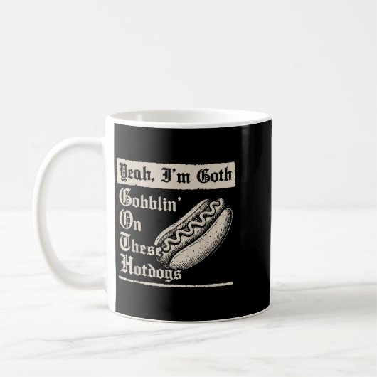 Mug Yeah I'm Goth Gobblin' On These Hot Dogs  (Gauche)
