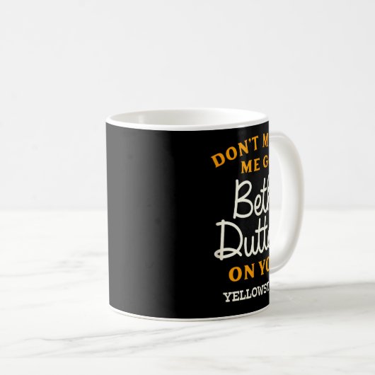 Mug Yellowstone - Don't Make Me Go Beth Dutton  (Devant droit)