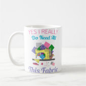 Mug Yes I Really Do Need All This Fabric Quilting (Gauche)