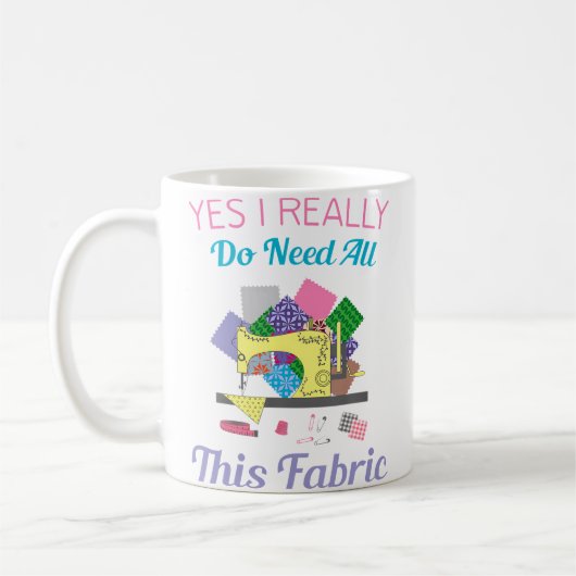 Mug Yes I Really Do Need All This Fabric Quilting (Gauche)